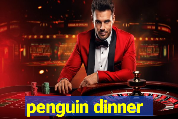 penguin dinner